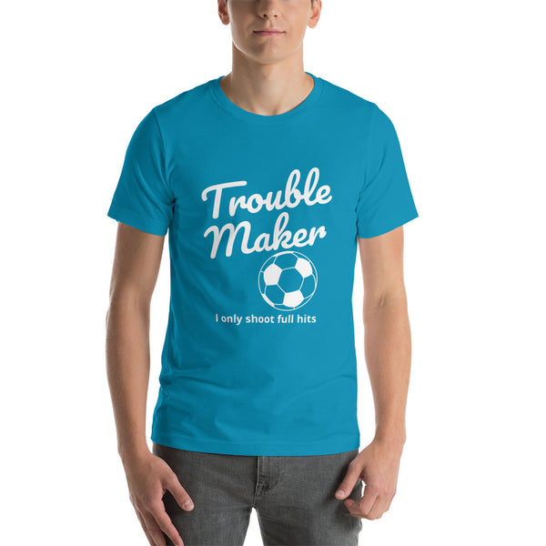 T-Shirt Trouble Maker, I only shoot full hits